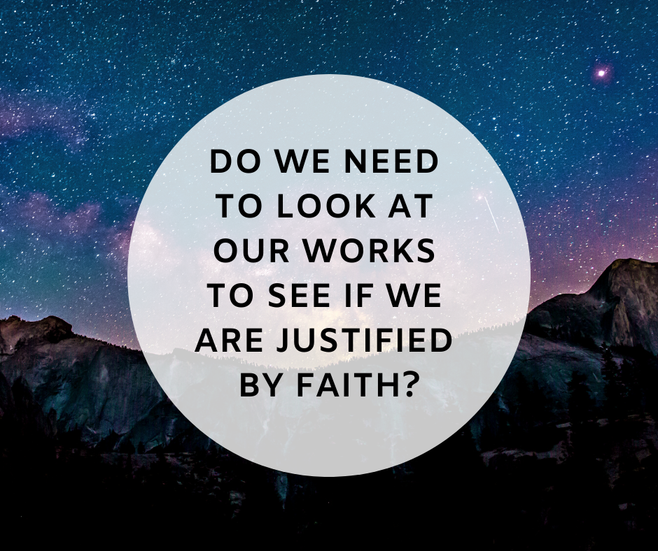 Do we need to look at our works to see if we are justified by faith_