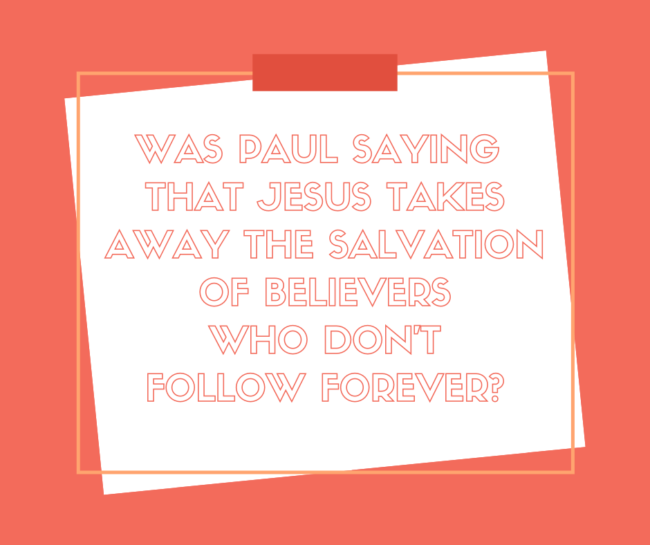 Was Paul saying that Jesus takes away the salvation of believers who don’t follow forever_