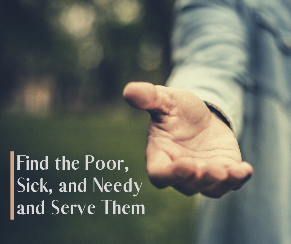Find the Poor, Sick, and Needy and Serve Them