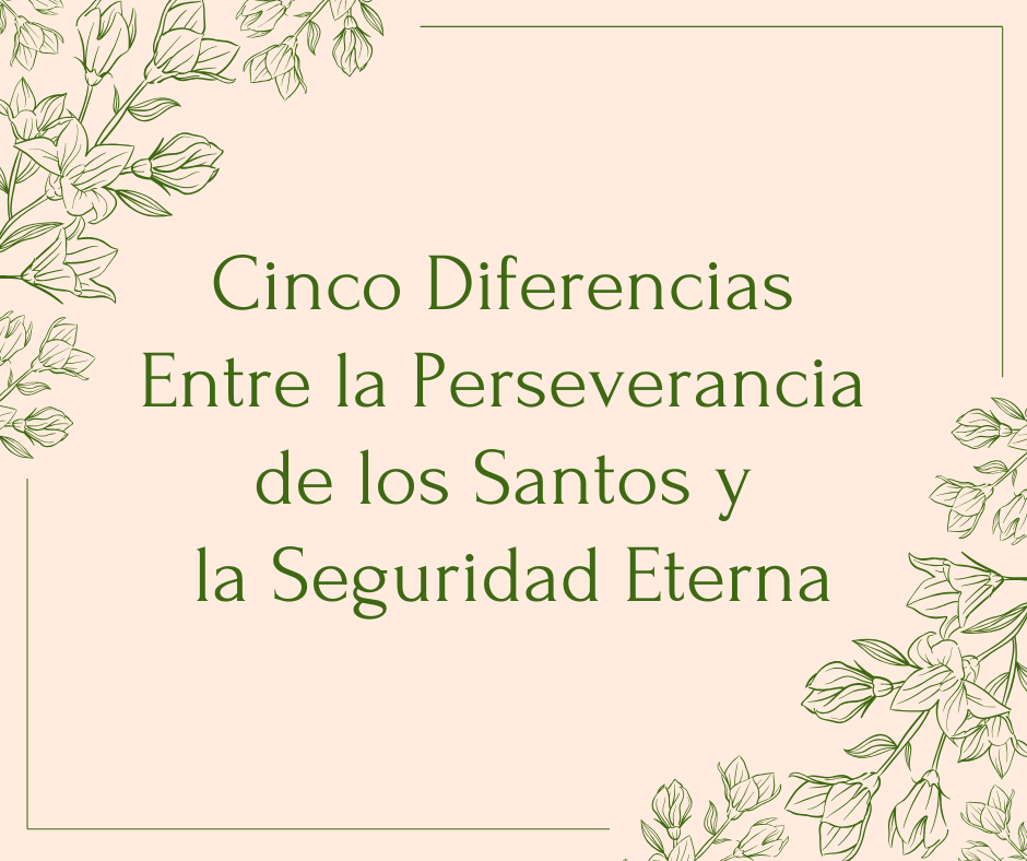 Cinco Diferencias Entre la Perseverancia de los Santos y la Seguridad Eterna