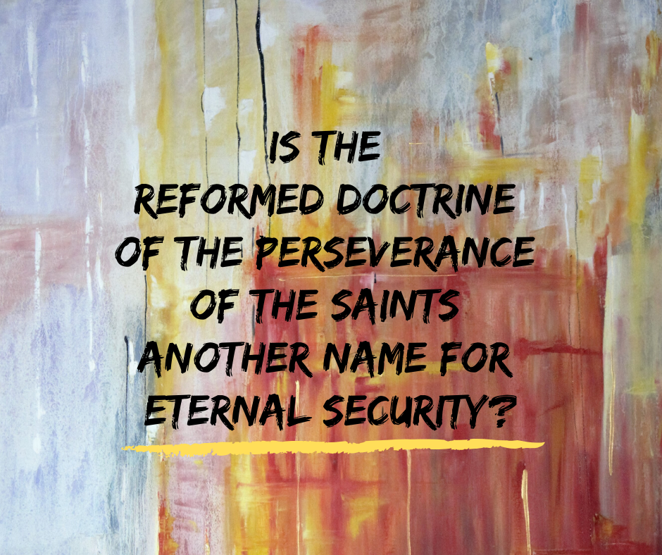 Is the Reformed doctrine of the perseverance of the saints another name for eternal security_