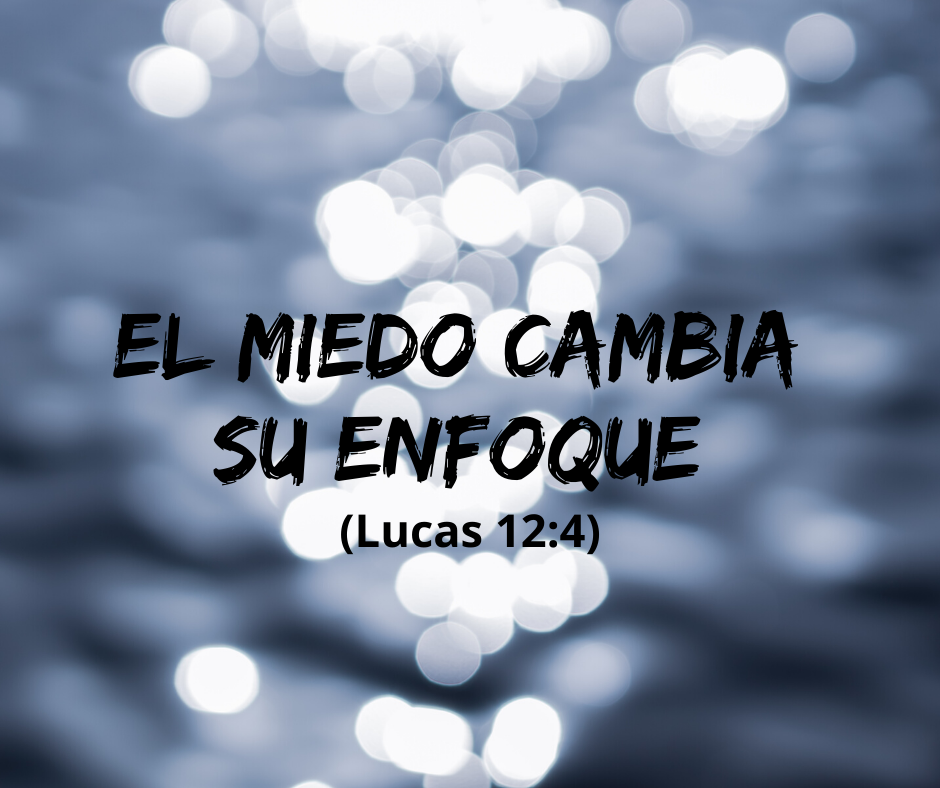 El miedo cambia su enfoque (Lucas 12_4)