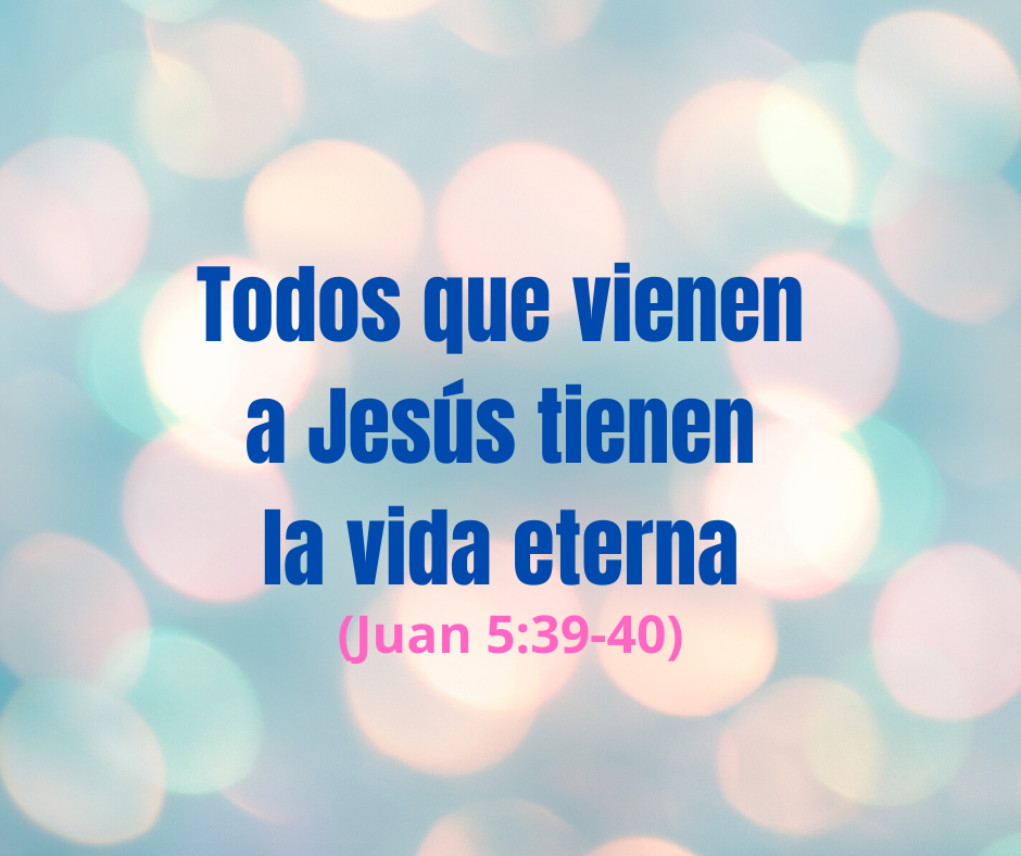 Todos que vienen a Jesús tienen la vida eterna (Juan 5_39-40)