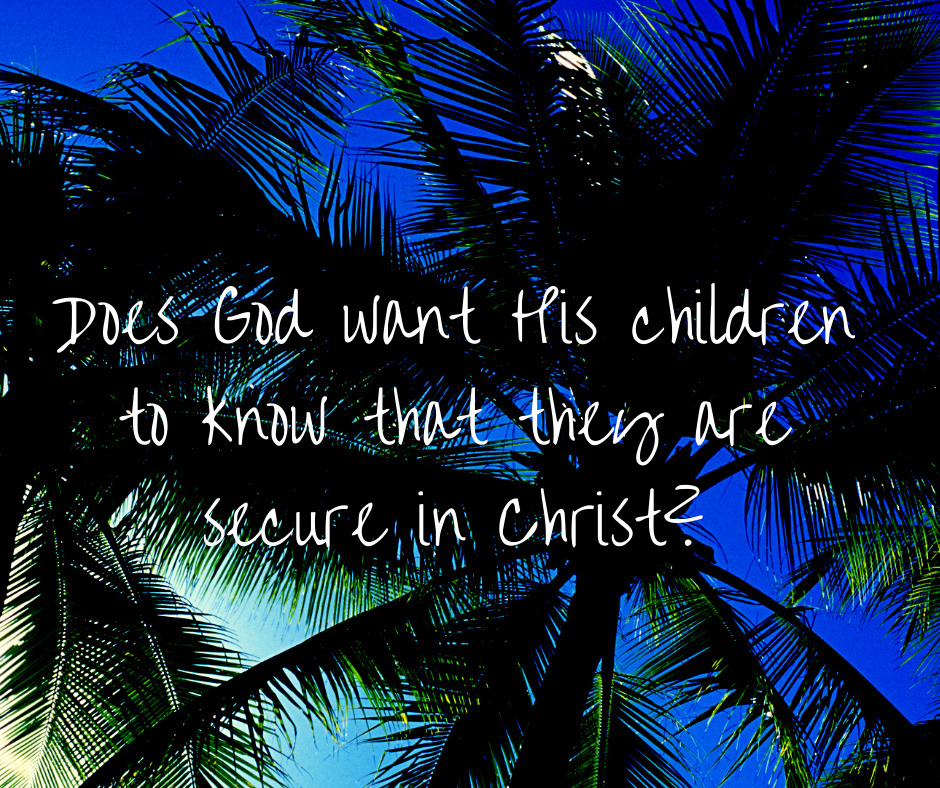 Does God want His children to know that they are secure in Christ_