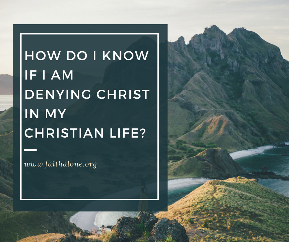 How do I know if I am denying Christ in my Christian life_