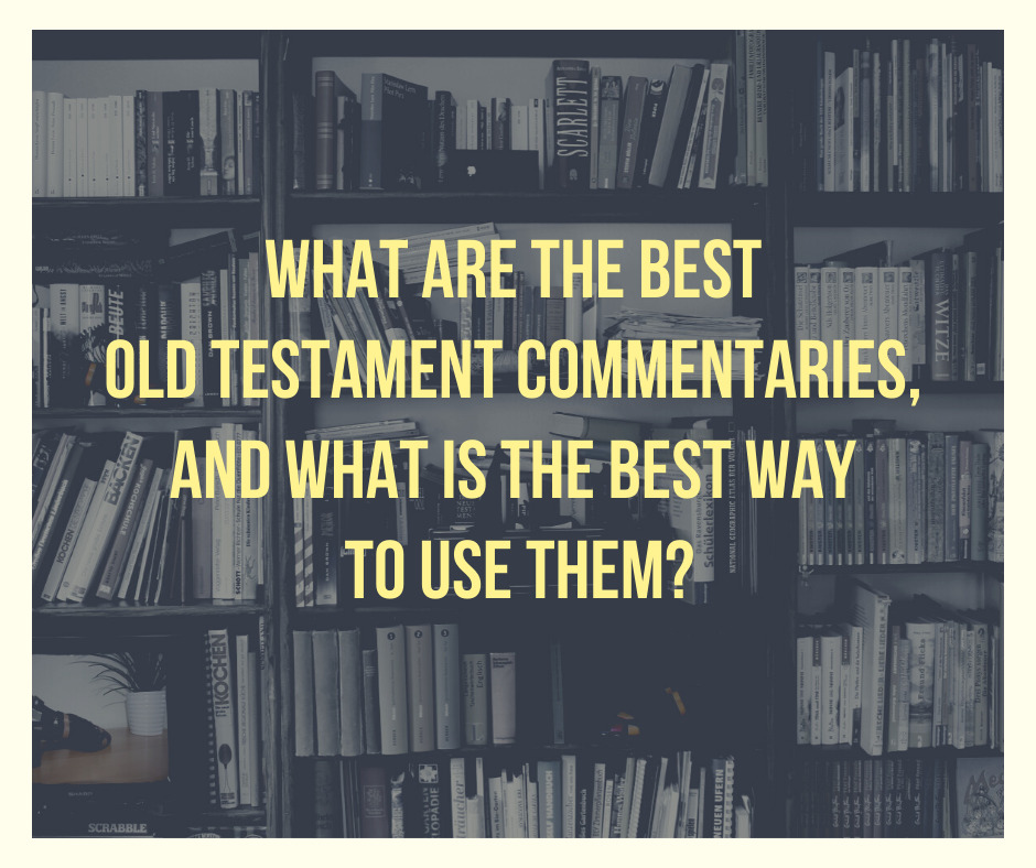 What are the best Old Testament commentaries, and what is the best way to use them_