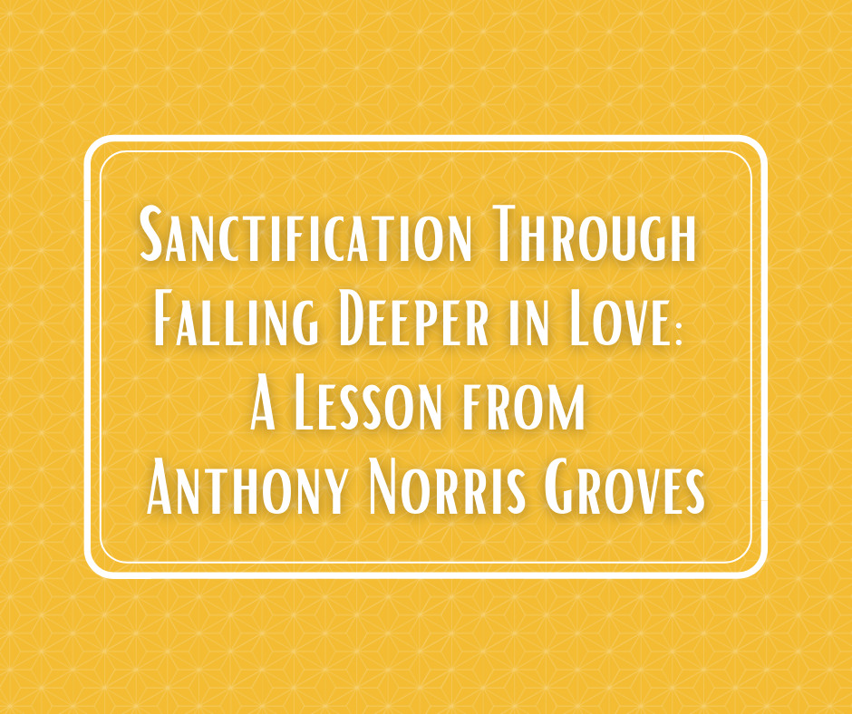 Sanctification Through Falling Deeper in Love_ A Lesson from Anthony Norris Groves