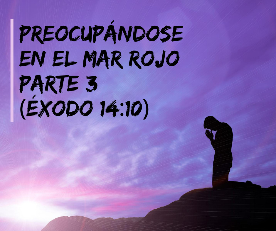 Preocupándose en el Mar Rojo Parte 3 (Éxodo 14_10)
