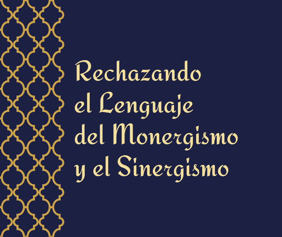 Rechazando el Lenguaje del Monergismo y el Sinergismo