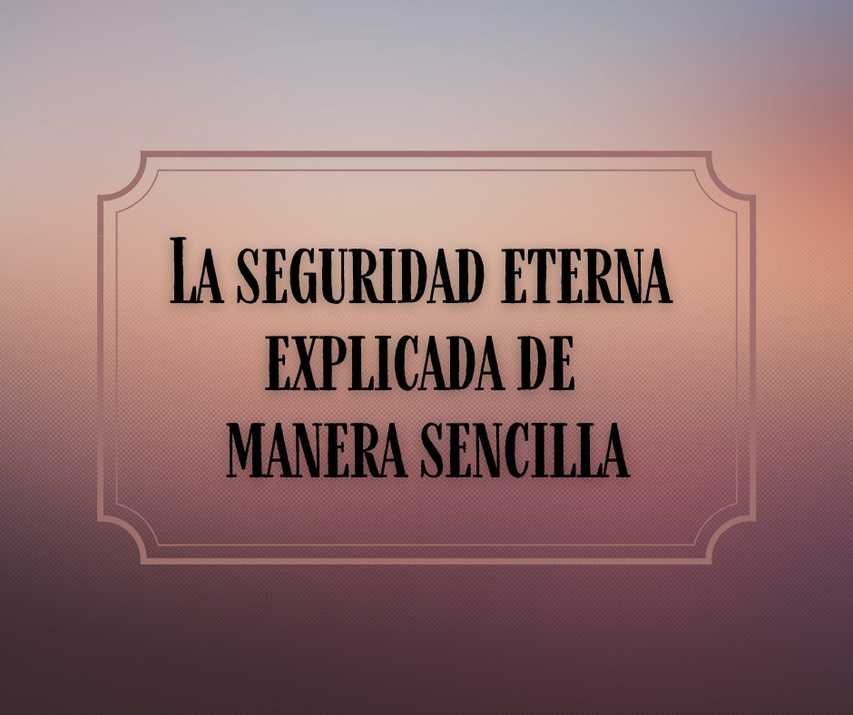 La seguridad eterna explicada de manera sencilla