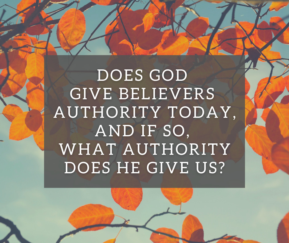 Does God give believers authority today, and if so, what authority does He give us_
