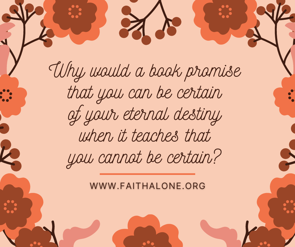 Why would a book promise that you can be certain of your eternal destiny when it teaches that you cannot be certain_