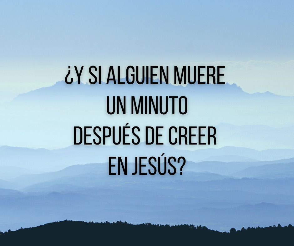 ¿Y si alguien muere un minuto después de creer en Jesús_
