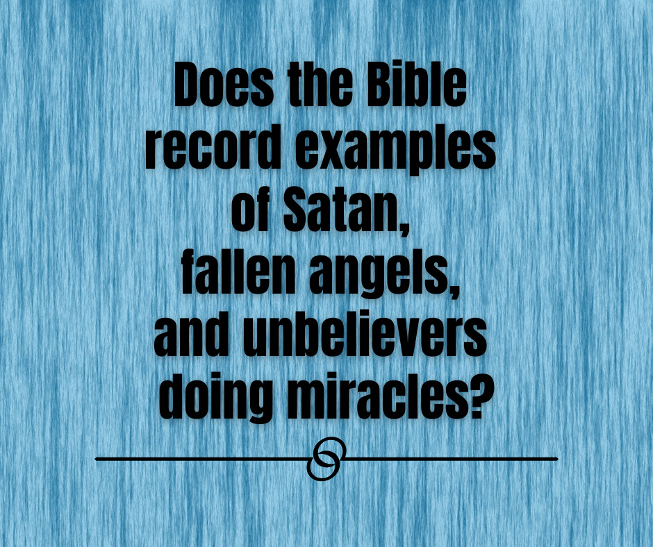 Does the Bible record examples of Satan, fallen angels, and unbelievers doing miracles_