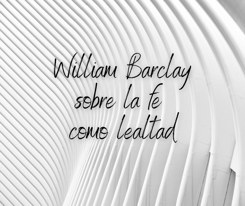 William Barclay sobre la fe como lealtad