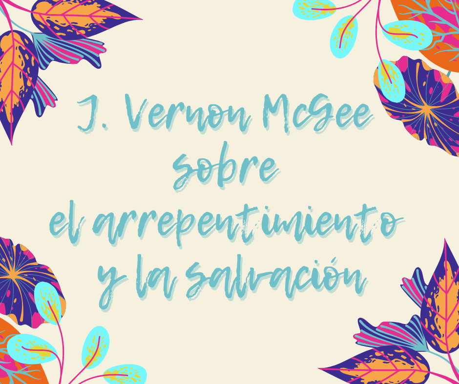 J. Vernon McGee sobre el arrepentimiento y la salvación