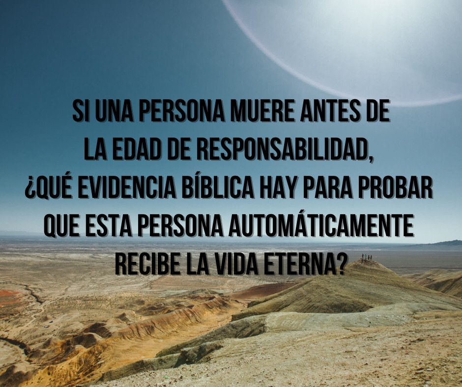 Si una persona muere antes de la edad de responsabilidad, ¿qué evidencia bíblica hay para probar que esta persona automáticamente recibe la vida eterna_