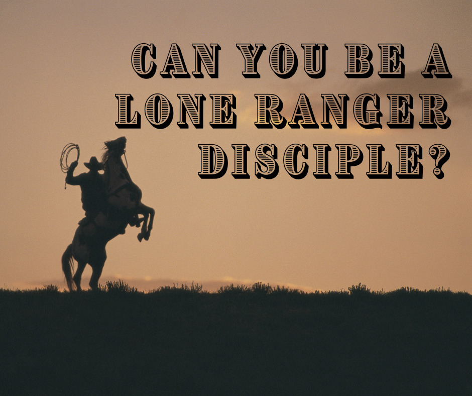 Can You Be a Lone Ranger Disciple_