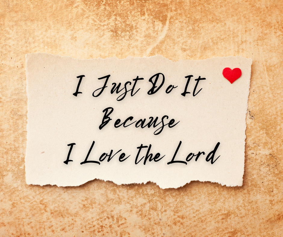 I Just Do It Because I Love the Lord