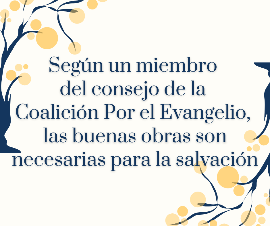 Según un miembro del consejo de la Coalición Por el Evangelio, las buenas obras son necesarias para la salvación
