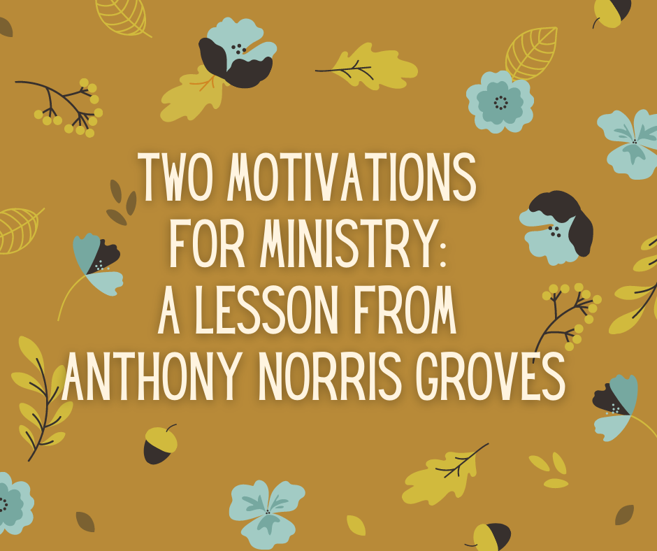 Two Motivations for Ministry_ A Lesson from Anthony Norris Groves