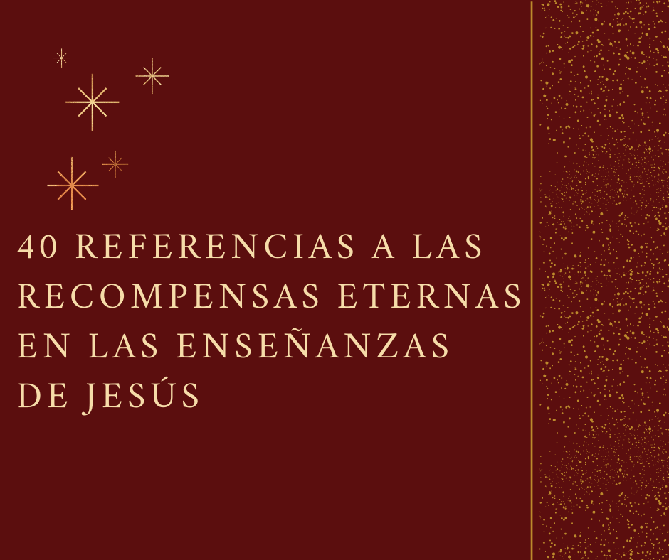 40 Referencias a las recompensas eternas en las enseñanzas de Jesús