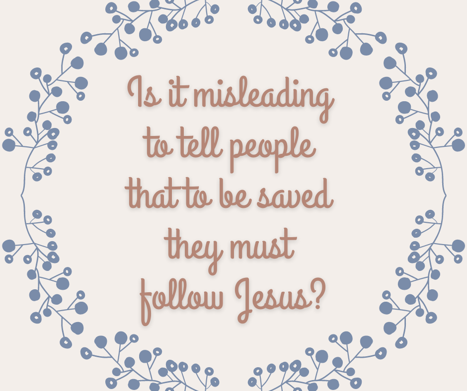 Is it misleading to tell people that to be saved they must follow Jesus_
