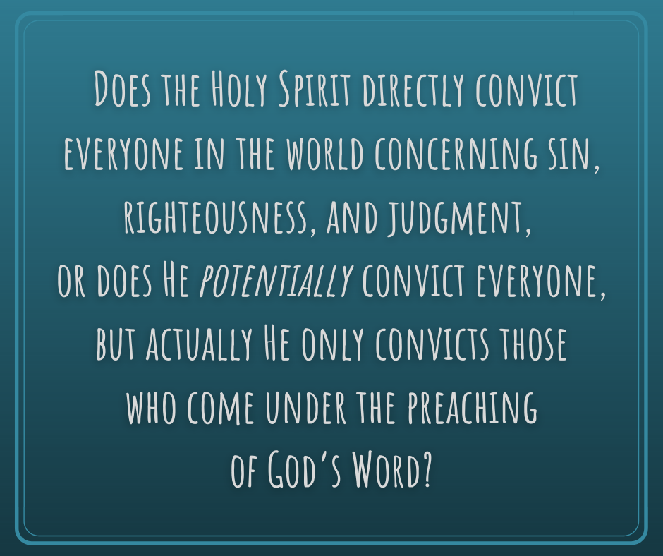 Does the Holy Spirit directly convict everyone in the world concerning sin, righteousness, and judgment, or does He potentially convict everyone