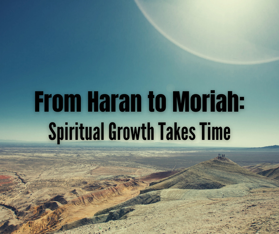 From Haran to Moriah_ Spiritual Growth Takes Time