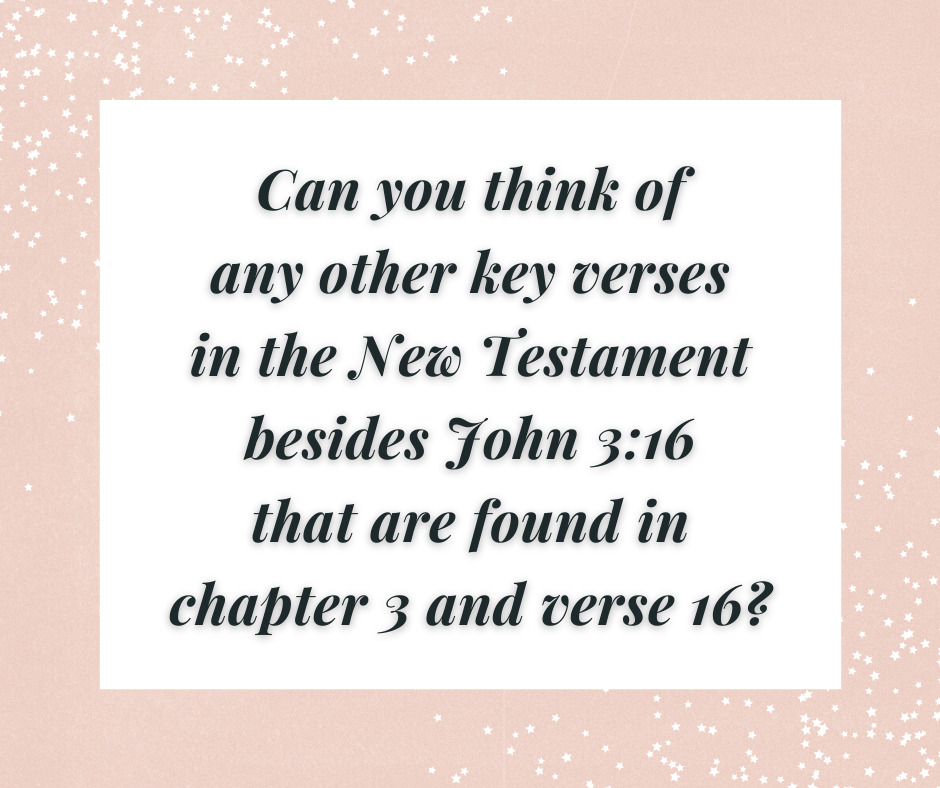 Can you think of any other key verses in the New Testament besides John 3_16 that are found in chapter 3 and verse 16_