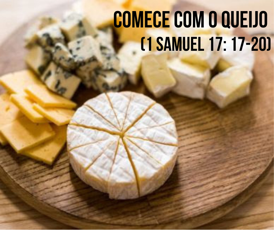 Comece com o queijo (1 Samuel 17_ 17-20) Comece com o queijo (1 Samuel 17_ 17-20)