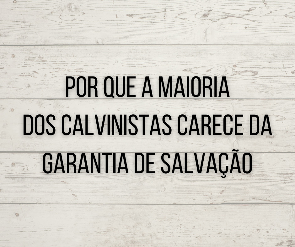 Por que a maioria dos calvinistas carece da garantia de salvação