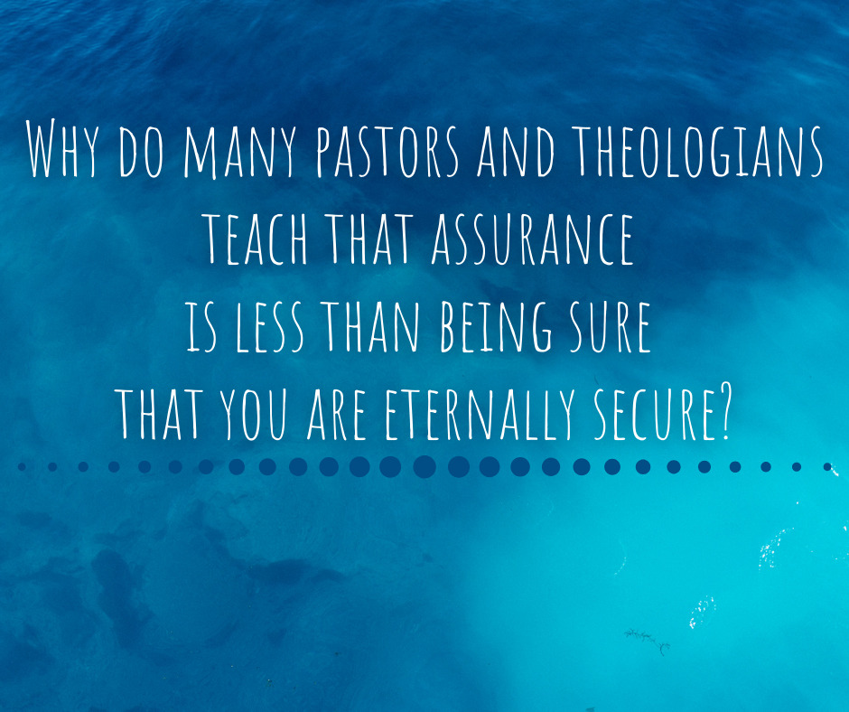 Why do many pastors and theologians teach that assurance is less than being sure that you are eternally secure_