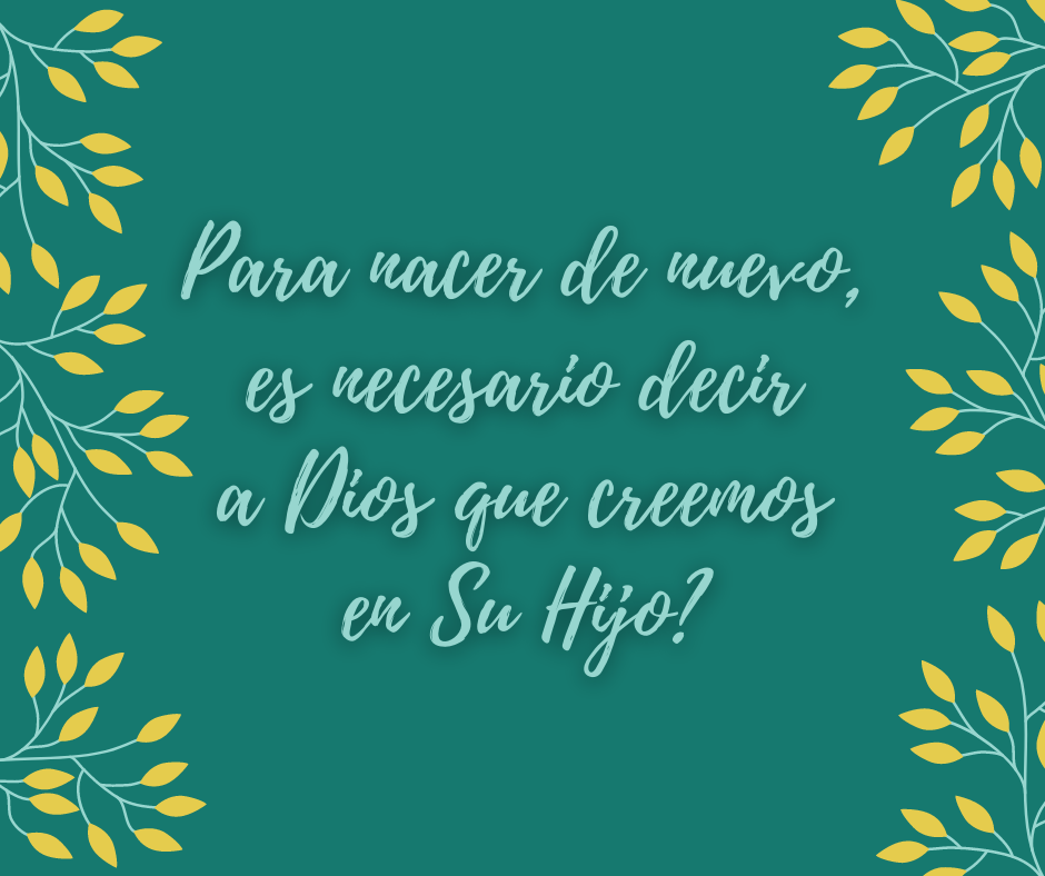 Para nacer de nuevo, es necesario decir a Dios que creemos en Su Hijo_