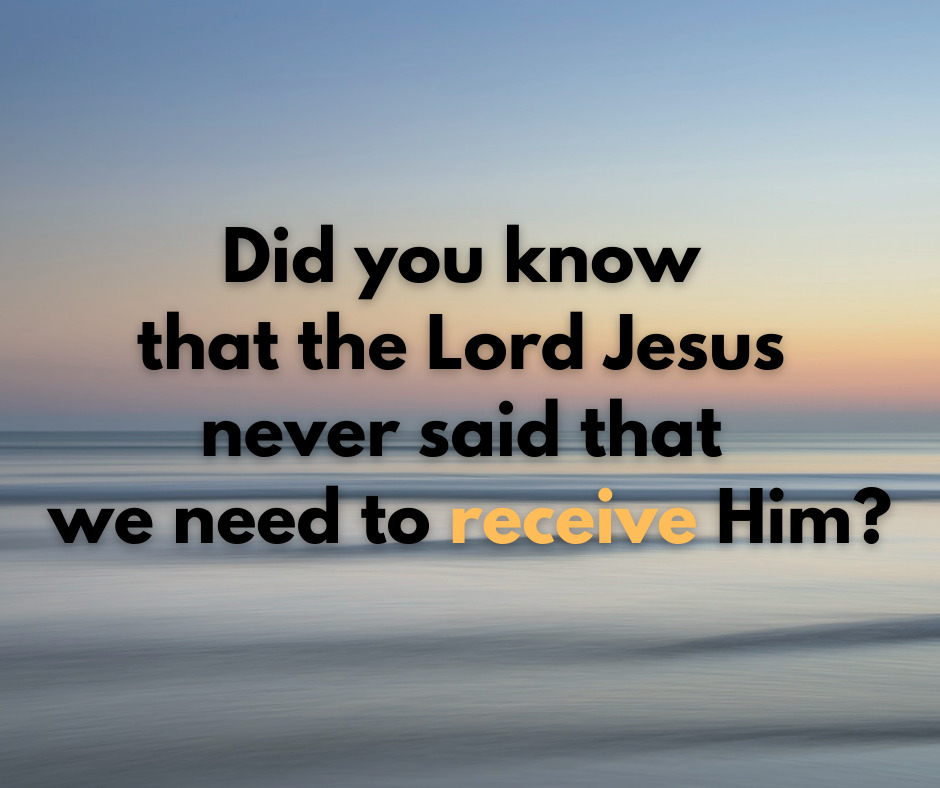 Did you know that the Lord Jesus never said that we need to receive Him_ii