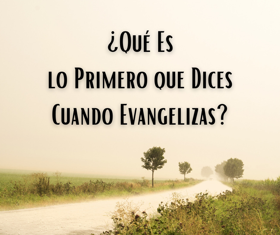 ¿Qué Es lo Primero que Dices Cuando Evangelizas_