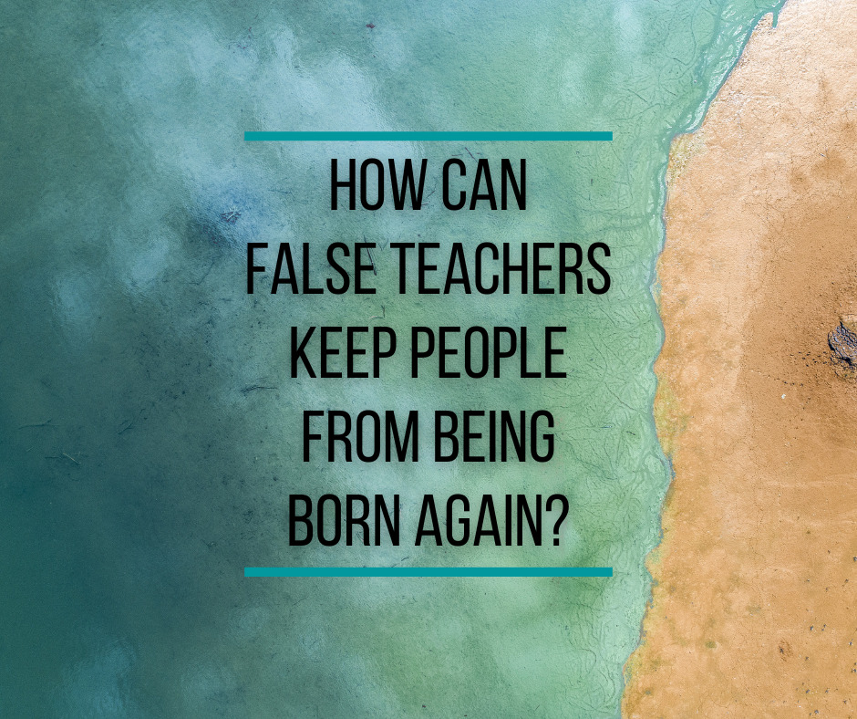 How Can False Teachers Keep People from Being Born Again_