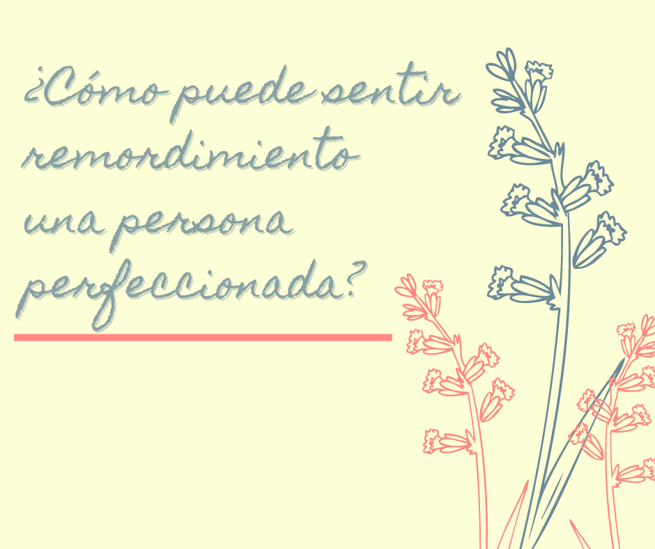 ¿Cómo puede sentir remordimiento una persona perfeccionada_