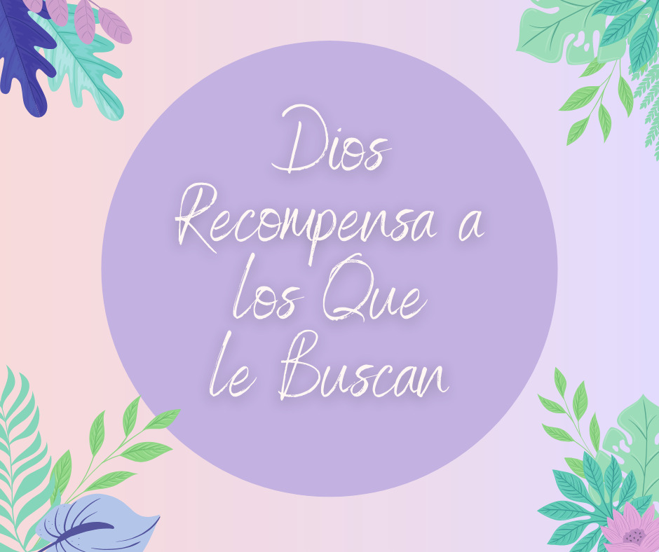 Dios Recompensa a los Que le Buscan