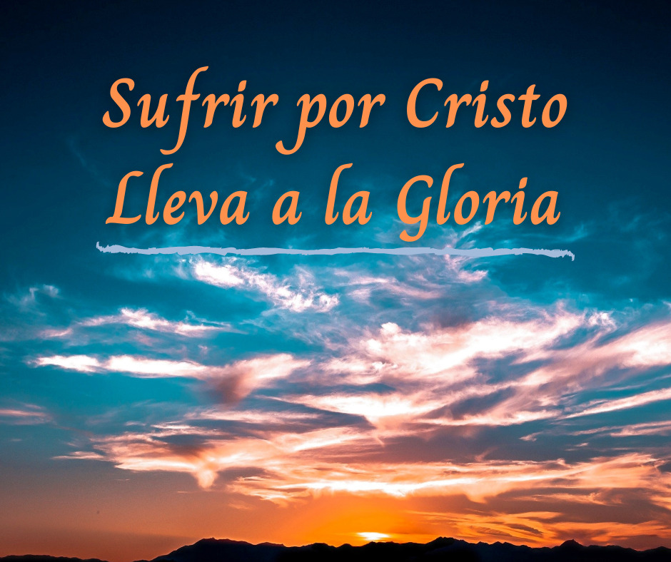 Sufrir por Cristo Lleva a la Gloria