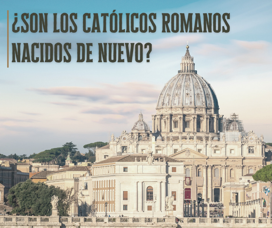 ¿Son los católicos romanos nacidos de nuevo