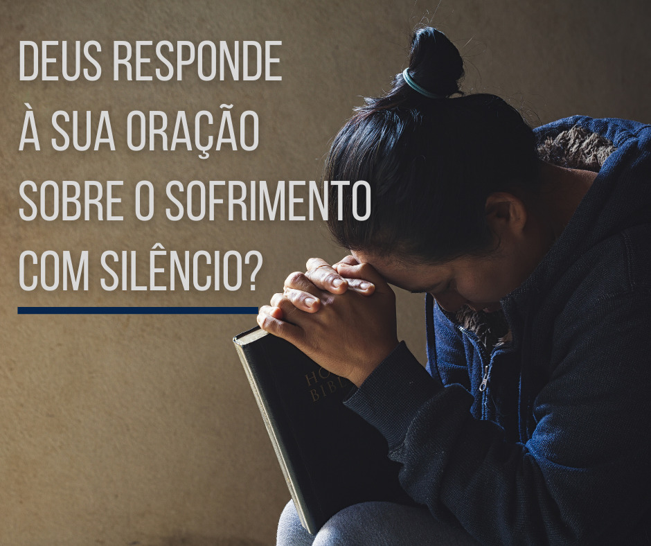 Deus responde à sua oração sobre o sofrimento com silêncio Deus responde à sua oração sobre o sofrimento com silêncio