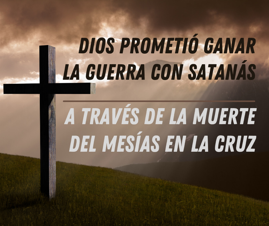 Dios prometió ganar la guerra con Satanás a través de la muerte del Mesías en la cruz