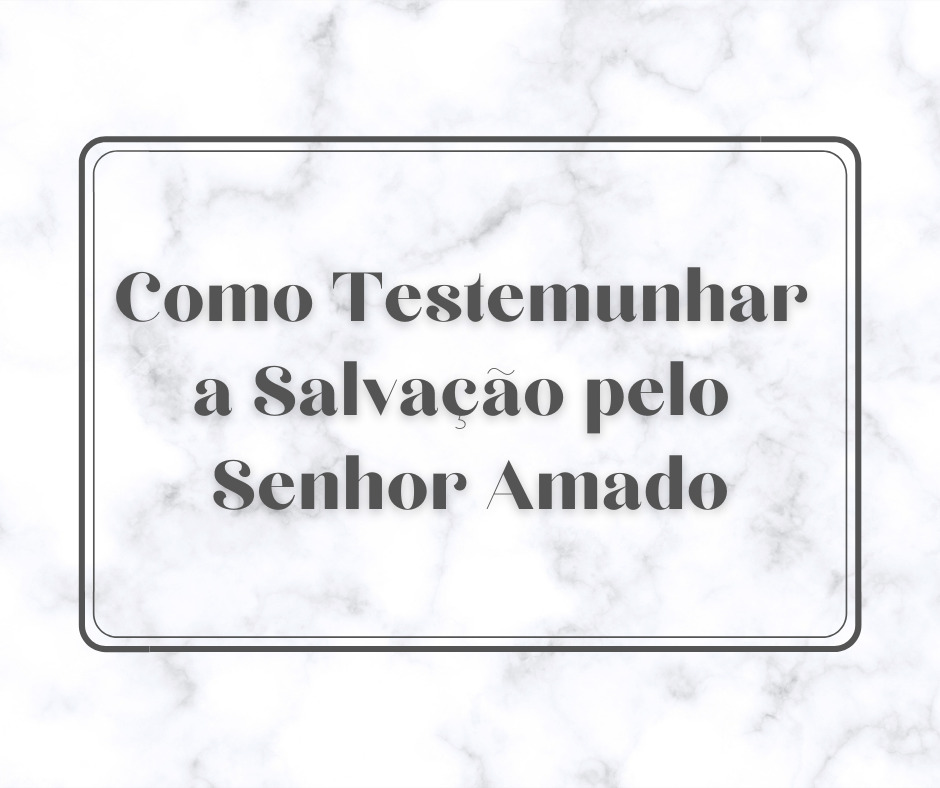 Como Testemunhar a Salvação pelo Senhor Amado