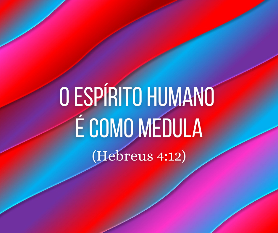 O espírito humano é como medula (Hebreus 412)