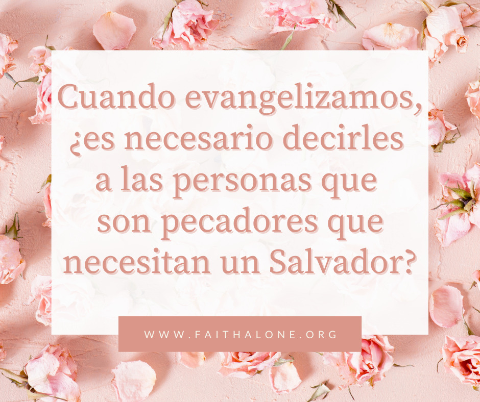 Cuando evangelizamos, ¿es necesario decirles a las personas que son pecadores que necesitan un Salvador