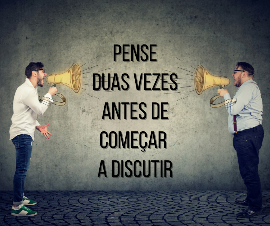 Pense duas vezes antes de começar a discutir