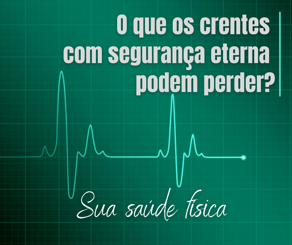 O que os crentes com segurança eterna podem perder Sua saúde física