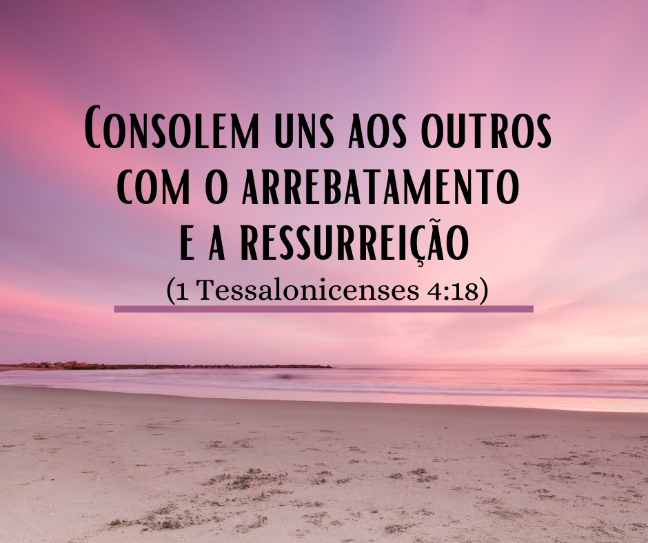 Consolem uns aos outros com o arrebatamento e a ressurreição (1 Tessalonicenses 418)