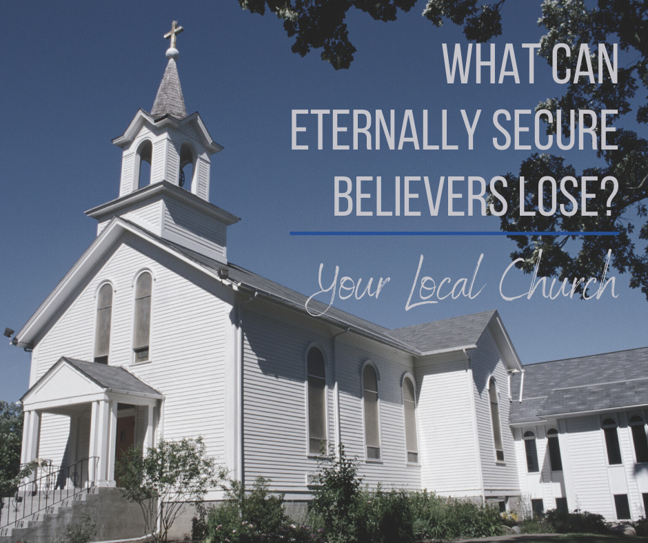 What Can Eternally Secure Believers Lose Your Local Church